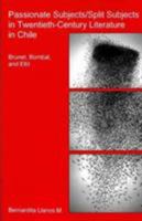 Passionate Subjects/Split Subjects in Twentieth-Century Literature in Chile: Brunet, Bombal, and Eltit 161148328X Book Cover