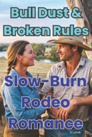 Bull Dust & Broken Rules: Slow-Burn Rodeo Romance B0H4QYW7QQ Book Cover