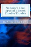 Nobody's Fool: Double Trouble Special Edition 1463555547 Book Cover