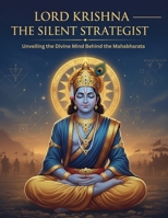 Lord Krishna – The Silent Strategist: Unveiling the Divine Mind Behind the Mahabharata B0F6LLRPC2 Book Cover