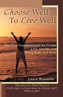 Choose Well To Live Well:The Five Fundamentals to Create a Fit, Healthy and Strong Body and Mind 145256082X Book Cover