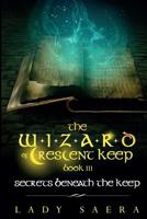 THE WIZARD OF CRESCENT KEEP - Volume 3 Secrets Beneath the Keep 1517743664 Book Cover