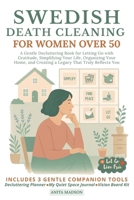 Swedish Death Cleaning book for Women Over 50: A Gentle Decluttering Book for Letting Go with Gratitude, Simplifying Your Life, Organizing Your Home and Creating a Legacy That Truly Reflects You B0FC2MK58R Book Cover