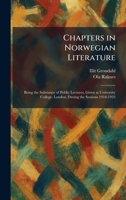 Chapters in Norwegian Literature: Being the Substance of Public Lectures, Given at University College, London, During the Sessions 1918-1922 1025544560 Book Cover