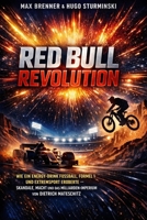Red Bull Revolution: Wie ein Energy-Drink Fußball, Formel 1 und Extremsport eroberte – Skandale, Macht und das Milliarden-Imperium von Dietrich ... Praxis-Blueprints für 2026) (German Edition) B0GG6RVRLF Book Cover
