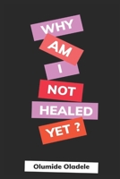 WHY AM I NOT HEALED YET B08C45MKYT Book Cover