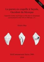 La parure en coquille à Sayula, Occident du Mexique: Approche techno-stylistique et rôle dans la dynamique socioculturelle entre 450 et 1000 apr. J.-C. (2900) 1407316230 Book Cover