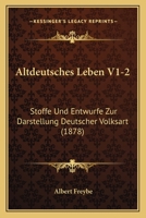 Altdeutsches Leben V1-2: Stoffe Und Entwurfe Zur Darstellung Deutscher Volksart (1878) 1168166977 Book Cover