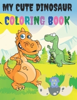 My Cute Dinosaur Book: Fun Children's Colouring Book with 50 Adorable Dinosaur Pages for Kids & Toddlers B08KQBCX7V Book Cover