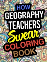 How Geography Teachers Swear Coloring Book: Geography Teacher Coloring Books 1671878396 Book Cover