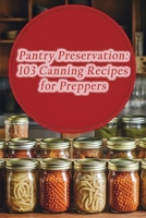 Pantry Preservation: 103 Canning Recipes for Preppers B0CH2FN5M8 Book Cover