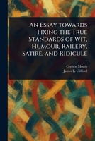 An Essay Towards Fixing the True Standards of Wit, Humour, Railery, Satire, and Ridicule 1023091992 Book Cover
