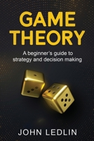 Game Theory: A Beginner's Guide to Strategy and Decision-Making 176103748X Book Cover