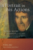 A Portrait in his Actions. Thomas Moore of Liverpool (1762-1840): Part 1: Lesbury to Liverpool 0980357969 Book Cover