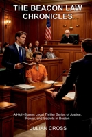 THE BEACON LAW CHRONICLES: A High-Stakes Legal Thriller Series of Justice, Power, and Secrets in Boston B0GF6SRZF7 Book Cover