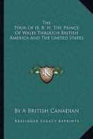 The Tour of H.R.H. the Prince of Wales Through British America and the United States - Scholar's Choice Edition 1015031838 Book Cover
