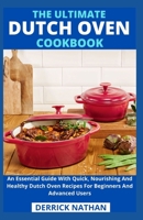 The Ultimate Dutch Oven Cookbook: An Essential Guide With Quick, Nourishing And Healthy Dutch Oven Recipes For Beginners And Advanced Users B094TKTH2B Book Cover