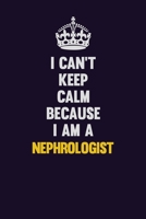I can't Keep Calm Because I Am A Nephrologist: Motivational and inspirational career blank lined gift notebook with matte finish 1698887426 Book Cover