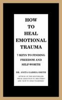 How to Heal Emotional Trauma: 7 Keys to Finding Freedom and Self-Worth 1532058365 Book Cover