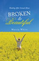 Broken to Beautiful: Healing After Sexual Abuse 1973605996 Book Cover