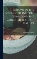 Lessons in the Science of Infinite Spirit, and the Christ Method of Healing 1018174729 Book Cover