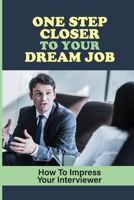 One Step Closer To Your Dream Job: How To Impress Your Interviewer: Prepare For The Interview null Book Cover