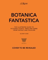 Botanica Fantastica: The Illustrated Guide to Fictional Plants, Trees and Herbs from Fantasy and Folklore 1035438828 Book Cover