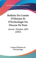 Bulletin Du Comite D'Histoire Et D'Archeologie Du Diocese De Paris: Janvier -Octobre 1883 (1883) 116847986X Book Cover