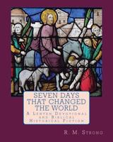 Seven Days That Changed the World: A Lenten Devotional 1493682040 Book Cover