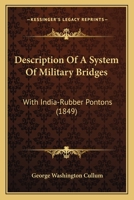 Description of a System of Military Bridges: With India-Rubber Pontons. Prepared for the Use of the United States Army - Primary Source Edition 112018777X Book Cover