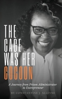 The Cage Was Her Cocoon: A Journey from Prison Administrator to Entrepreneur 0578763354 Book Cover