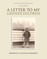 A Letter To My Grandchildren: Memoir of a Croatian Immigrant 1545586063 Book Cover