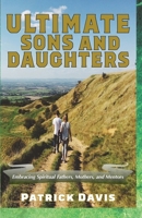 Ultimate Sons and Daughters: Embracing Spiritual Fathers, Mothers, and Mentors B08FP54NWR Book Cover