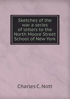 Sketches of the War: A Series of Letters to the North Moore Street School of New York 1275721818 Book Cover