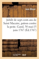 Jubilé de sept cents ans de Saint Macaire, patron contre la peste. Gand, 30 mai-15 juin 1767 2329771452 Book Cover