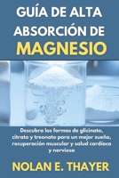 Guía de alta absorción de magnesio: Descubra las formas de glicinato, citrato y treonato para un mejor sueño, recuperación muscular y salud cardíaca y nerviosa. B0FSKNV834 Book Cover