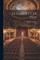 Le Coeur Et La Dot: Com�die En 5 Actes, En Prose... 1271330970 Book Cover