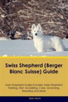 Swiss Shepherd (Berger Blanc Suisse) Guide Swiss Shepherd Guide Includes: Swiss Shepherd Training, Diet, Socializing, Care, Grooming, Breeding and More 1526908867 Book Cover