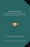Anomaliae: Being Desultory Essays On Miscellaneous Subjects 0548631999 Book Cover