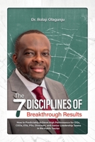 The Seven Disciplines of Breakthrough Results: How to Predictably Achieve High Performance for DGs, CEOs, ESs, PSs, Directors, and Senior Leadership Teams in the Public Sector 1733977937 Book Cover