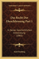 Das Recht Der Eheschliessung Part 1: In Seiner Geschichtlichen Entwicklung (1865) 1167669053 Book Cover