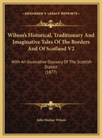 Wilson's Historical, Traditionary And Imaginative Tales Of The Borders And Of Scotland V2: With An Illustrative Glossary Of The Scottish Dialect 0548735271 Book Cover