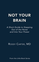 Not Your Brain: A Short Guide to Stepping Out of the Noise and Into Your Power B0H2PLG448 Book Cover