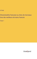 Chrestomathie francaise ou choix de morceaux tires des meilleurs écrivains francais: Tome 1 3382722747 Book Cover