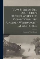 Vom Sterben Des Deutschen Offizierkorps, Die Gesamtverluste Unserer Wehrmacht Im Weltkrieg 1019235934 Book Cover