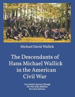 The Descendants of Hans Michael Wallick in the American Civil War: One Family's Journey Through The War of the Rebellion 1468086448 Book Cover