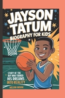 JAYSON TATUM BIOGRAPHY FOR KIDS: Story of The Boy Who Turned His Dreams into Reality B0DQFH4QGY Book Cover