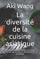 La diversité de la cuisine asiatique: Recettes traditionnelles et saines issues de la culture alimentaire asiatique B095J68T8M Book Cover