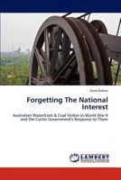 Forgetting The National Interest: Australian Waterfront & Coal Strikes in World War II and the Curtin Government's Response to Them 3848436809 Book Cover