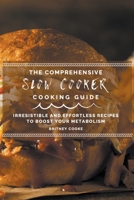 The Comprehensive Slow Cooker Cooking Guide: Irresistible and Effortless Recipes To Boost Your Metabolism null Book Cover
